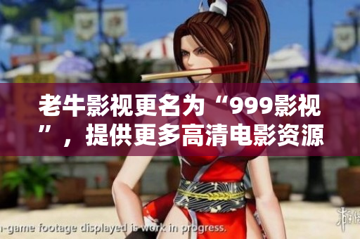 老牛影视更名为“999影视”，提供更多高清电影资源！