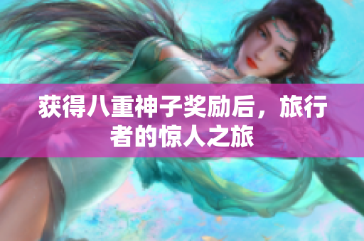 获得八重神子奖励后，旅行者的惊人之旅