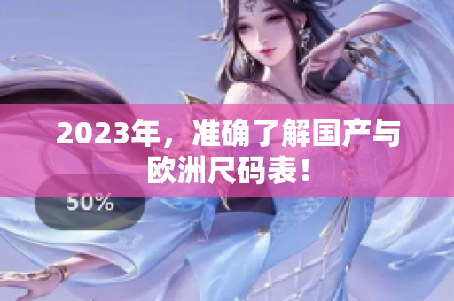 2023年，准确了解国产与欧洲尺码表！