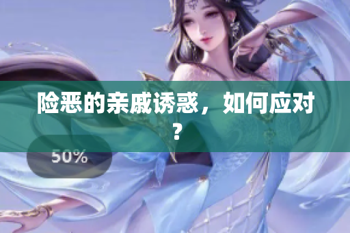 险恶的亲戚诱惑，如何应对？