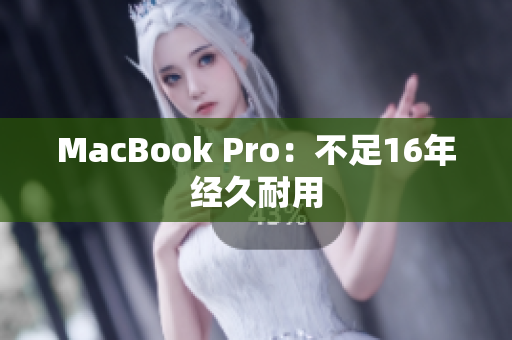 MacBook Pro：不足16年经久耐用