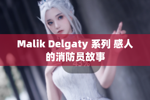Malik Delgaty 系列 感人的消防员故事