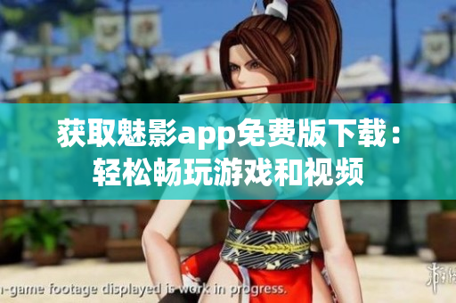 获取魅影app免费版下载：轻松畅玩游戏和视频