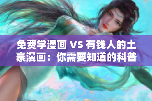 免费学漫画 VS 有钱人的土豪漫画：你需要知道的科普！