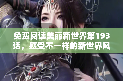 免费阅读美丽新世界第193话，感受不一样的新世界风采