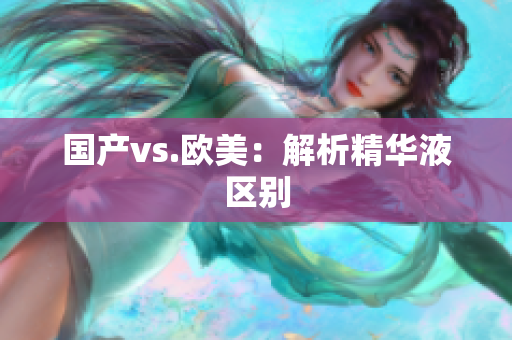 国产vs.欧美：解析精华液区别