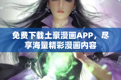 免费下载土豪漫画APP，尽享海量精彩漫画内容