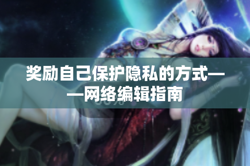 奖励自己保护隐私的方式——网络编辑指南