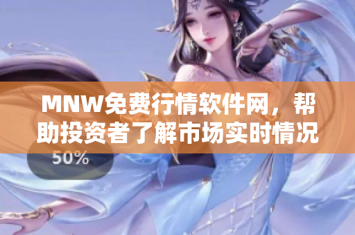 MNW免费行情软件网，帮助投资者了解市场实时情况