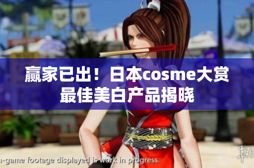 赢家已出！日本cosme大赏最佳美白产品揭晓