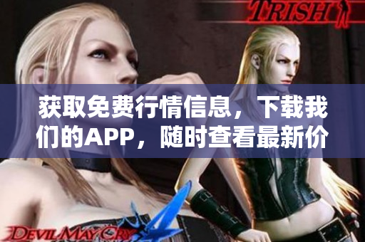 获取免费行情信息，下载我们的APP，随时查看最新价格！