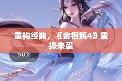 重构经典，《金银瓶4》震撼来袭