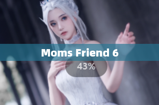 Moms Friend 6