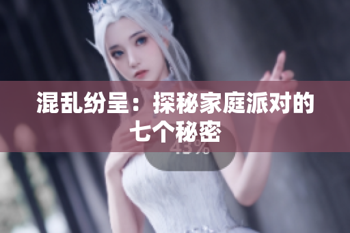 混乱纷呈：探秘家庭派对的七个秘密