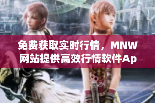 免费获取实时行情，MNW网站提供高效行情软件App