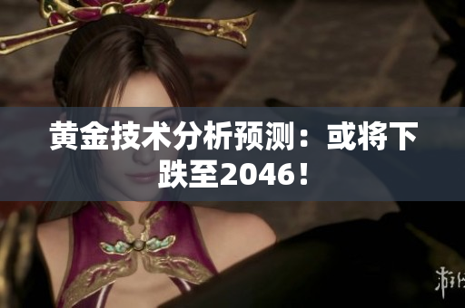 黄金技术分析预测：或将下跌至2046！