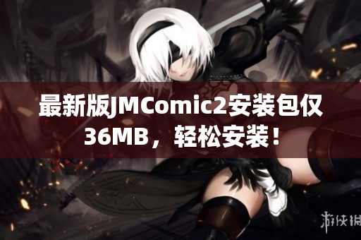 最新版JMComic2安装包仅36MB，轻松安装！