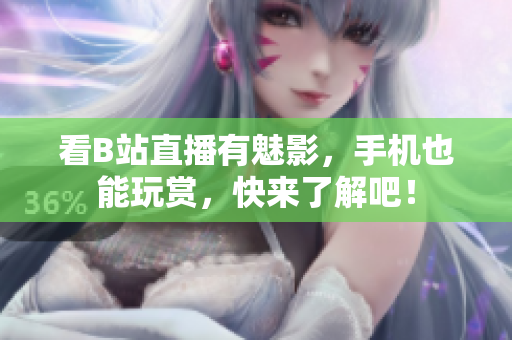 看B站直播有魅影，手机也能玩赏，快来了解吧！