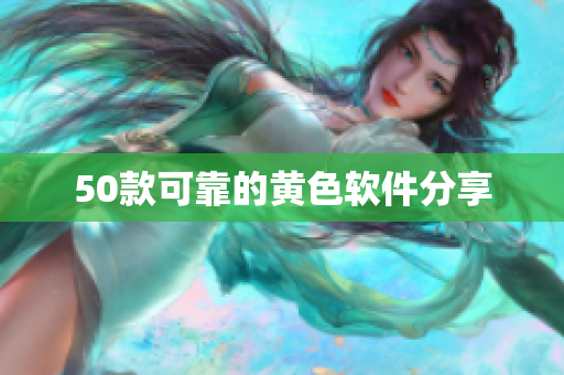 50款可靠的黄色软件分享