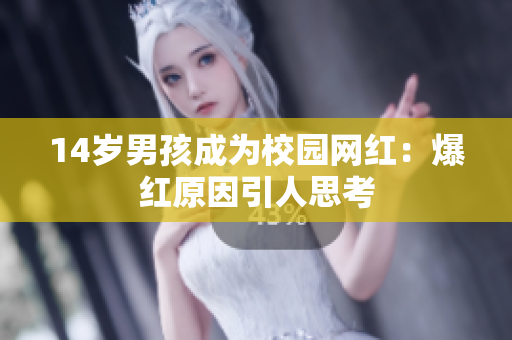 14岁男孩成为校园网红：爆红原因引人思考
