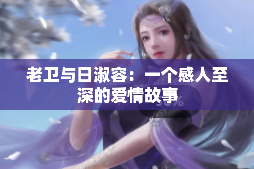 老卫与日淑容：一个感人至深的爱情故事