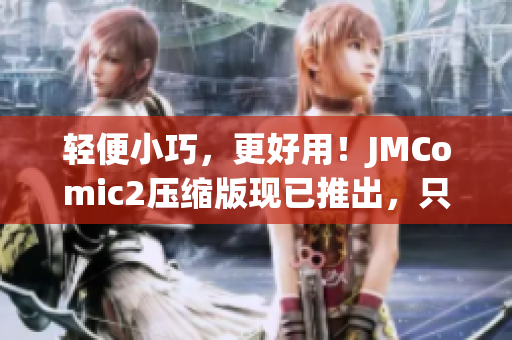 轻便小巧，更好用！JMComic2压缩版现已推出，只有36MB！