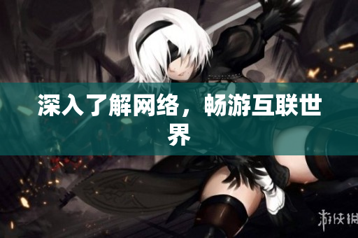 深入了解网络，畅游互联世界