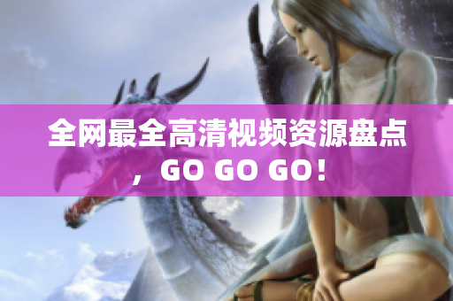 全网最全高清视频资源盘点，GO GO GO！