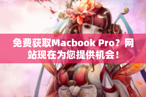 免费获取Macbook Pro？网站现在为您提供机会！