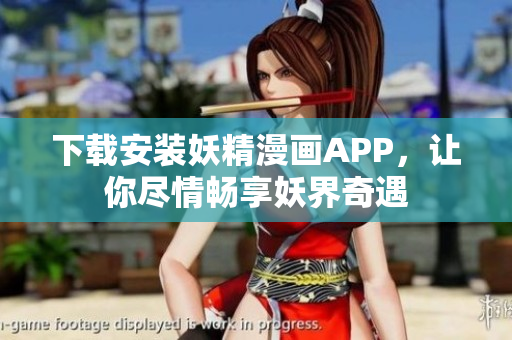 下载安装妖精漫画APP，让你尽情畅享妖界奇遇