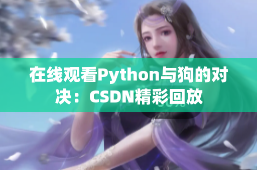 在线观看Python与狗的对决：CSDN精彩回放