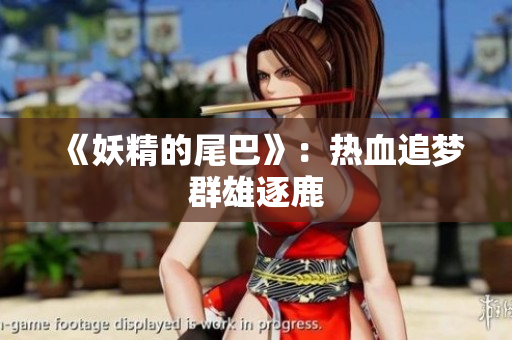 《妖精的尾巴》：热血追梦群雄逐鹿