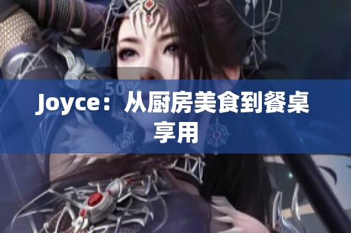 Joyce：从厨房美食到餐桌享用