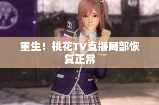 重生！桃花TV直播局部恢复正常