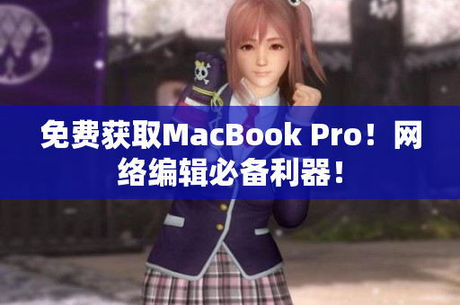 免费获取MacBook Pro！网络编辑必备利器！