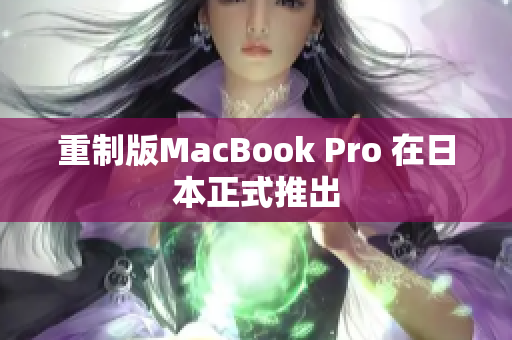 重制版MacBook Pro 在日本正式推出