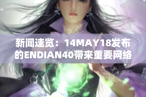 新闻速览：14MAY18发布的ENDIAN40带来重要网络安全功能
