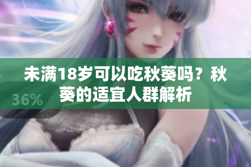 未满18岁可以吃秋葵吗？秋葵的适宜人群解析
