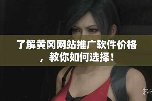 了解黄冈网站推广软件价格，教你如何选择！