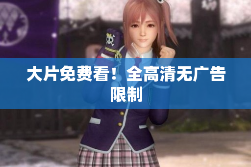 大片免费看！全高清无广告限制