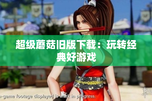 超级蘑菇旧版下载：玩转经典好游戏