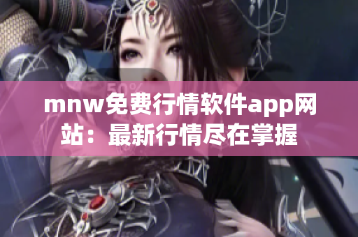 mnw免费行情软件app网站：最新行情尽在掌握