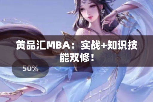 黄品汇MBA：实战+知识技能双修！