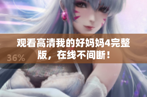 观看高清我的好妈妈4完整版，在线不间断！