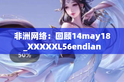 非洲网络：回顾14may18_XXXXXL56endian