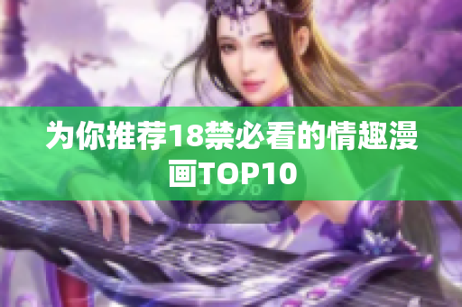 为你推荐18禁必看的情趣漫画TOP10