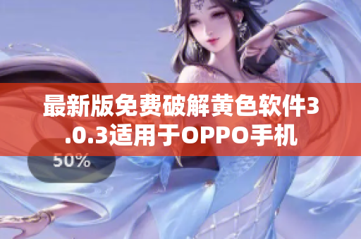 最新版免费破解黄色软件3.0.3适用于OPPO手机