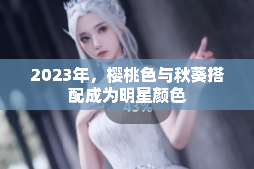 2023年，樱桃色与秋葵搭配成为明星颜色