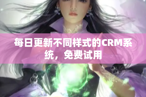每日更新不同样式的CRM系统，免费试用