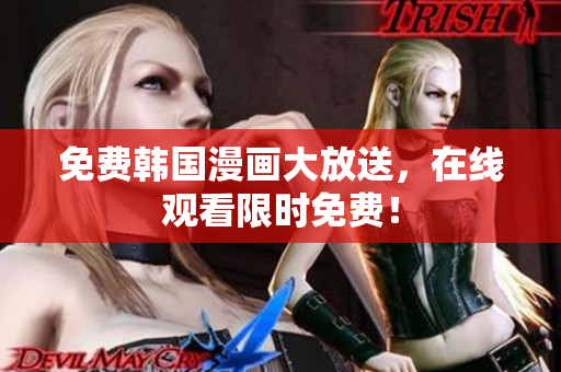 免费韩国漫画大放送，在线观看限时免费！